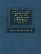 With Cavalry in 1915, the British Trooper in the Trench Line, Through the Second Battle of Ypres - Primary Source Edition