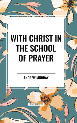 With Christ in the School of Prayer - Murray, Andrew