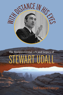 With Distance in His Eyes: The Environmental Life and Legacy of Stewart Udall - Einberger, Scott Raymond