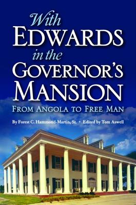 With Edwards in the Governor's Mansion: From Angola to Free Man - Hammond-Martin, Forest, and Aswell, Tom (Editor)