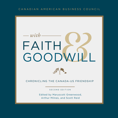 With Faith and Goodwill: Chronicling the Canada-U.S. Friendship - Milnes, Arthur (Editor), and Greenwood, Maryscott (Editor), and Reid, Scott (Editor)