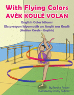 With Flying Colors - English Color Idioms (Haitian Creole-English): Avk Koul Volan