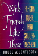 With Friends Like These: Reagan, Bush, and Saddam, 1982-1990 - Jentleson, Bruce W