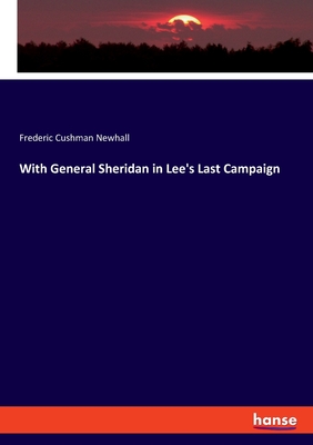 With General Sheridan in Lee's Last Campaign - Newhall, Frederic Cushman