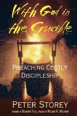 With God in the Crucible: Preaching Costly Discipleship - Storey, Peter J