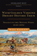 With Golden Visions Bright Before Them, 2: Trails to the Mining West, 1849-1852