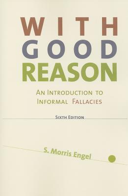 With Good Reason: An Introduction to Informal Fallacies - Engel, Morris S