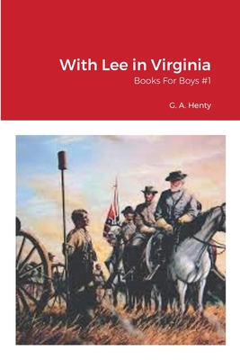 With Lee in Virginia: Books For Boys #1 - Henty, G a, and Von Peters, William, Dr. (Editor)