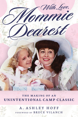 With Love, Mommie Dearest: The Making of an Unintentional Camp Classic - Hoff, A. Ashley