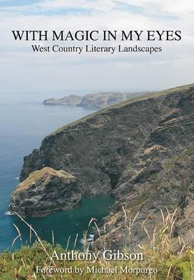 With Magic in My Eyes: West Country Literary Landscapes - Gibson, Anthony, and Morpurgo, Michael (Foreword by)