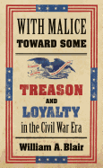 With Malice toward Some: Treason and Loyalty in the Civil War Era