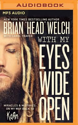 With My Eyes Wide Open: Miracles and Mistakes on My Way Back to Korn - Welch, Brian (Read by), and Traver, Carol