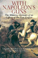 With Napoleon's Guns: The Military Memoirs of an Officer of the First Empire