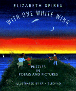 With One White Wing: Puzzles in Poems and Pictures - Spires, Elizabeth (Editor)