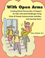 With Open Arms - Creating School Communities of Support for Kids with Social Challenges Using Circle of Friends, Extracurricular Activities, and Learning Teams