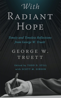 With Radiant Hope: Timely and Timeless Reflections from George W. Truett - Truett, George W, and Still, Todd D (Editor), and Gibson, Scott M