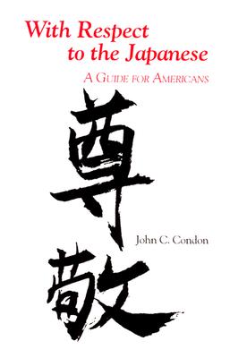 With Respect to the Japanese: A Guide for Westerners - Condon, John C