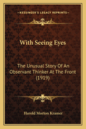 With Seeing Eyes: The Unusual Story of an Observant Thinker at the Front (1919)