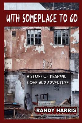 With Someplace To Go: A Story of Love, Despair and Adventure - Harris, Randy