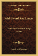 With Sword and Lancet: The Life of General Hugh Mercer