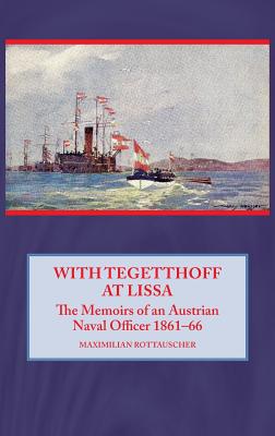 With Tegetthoff at Lissa: The Memoirs of an Austrian Naval Officer 1861-66 - Rottauscher, Maximilian