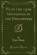With the 13th Minnesota in the Philippines (Classic Reprint)