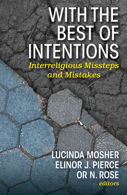 With the Best of Intentions: Interreligious Missteps and Mistakes - Mosher, Lucinda, and Pierce, Elinor J, and Rose, Or N