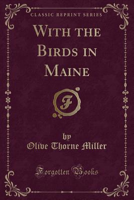 With the Birds in Maine (Classic Reprint) - Miller, Olive Thorne