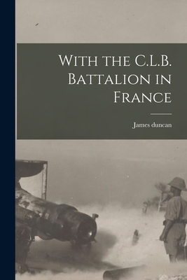 With the C.L.B. Battalion in France - Duncan, James