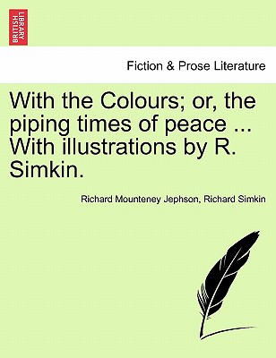 With the Colours; Or, the Piping Times of Peace ... with Illustrations by R. Simkin. - Jephson, Richard Mounteney, and Simkin, Richard