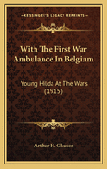 With the First War Ambulance in Belgium: Young Hilda at the Wars (1915)