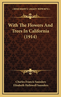 With the Flowers and Trees in California (1914) - Saunders, Charles Francis, and Saunders, Elisabeth Hallowell (Illustrator)