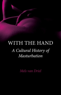 With the Hand: A Cultural History of Masturbation - Vincent, Paul