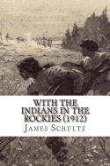 With the Indians in the Rockies (1912) - Schultz, James Willard