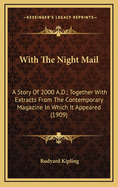With the Night Mail: A Story of 2000 A.D.; Together with Extracts from the Contemporary Magazine in Which It Appeared (1909)