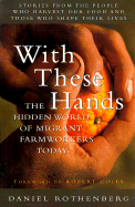 With These Hands: The Hidden World of Migrant Farmworkers Today - Rothenberg, Daniel