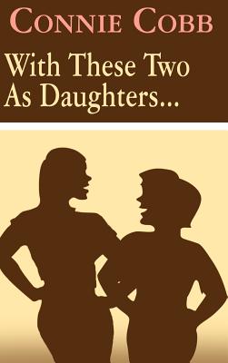 With These Two as Daughters . . . - Cobb, Connie