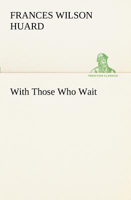 With Those Who Wait - Huard, Frances Wilson