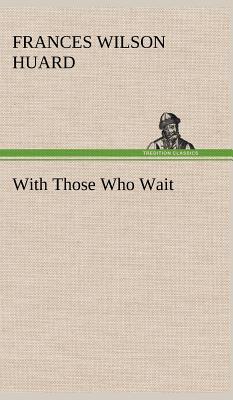 With Those Who Wait - Huard, Frances Wilson