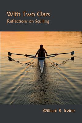 With Two Oars: Reflections on Sculling - Irvine, William B