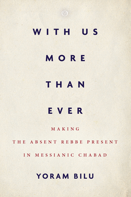 With Us More Than Ever: Making the Absent Rebbe Present in Messianic Chabad - Bilu, Yoram