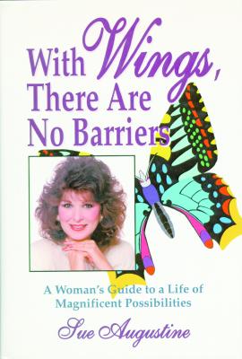 With Wings, There Are No Barriers: A Woman's Guide to a Life of Magnificent Possibilities - Augustine, Sue