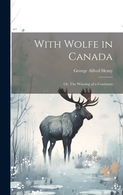 With Wolfe in Canada: Or, The Winning of a Continent - Henty, George Alfred