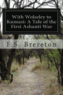 With Wolseley to Kumasi: A Tale of the First Ashanti War