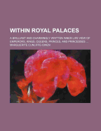 Within Royal Palaces: A Brilliant and Charmingly Written Inner Life View of Emperors, Kings, Queens, Princes, and Princesses