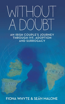 Without a Doubt: An Irish Couple's Journey Through IVF, Adoption and Surrogacy - Malone, Sean, and Whyte, Fiona