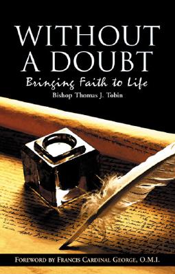 Without a Doubt: Bringing Faith to Life - Tobin, Thomas J, and Tobin, Bishop Thomas J, and George, Francis, Cardinal (Foreword by)