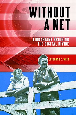 Without a Net: Librarians Bridging the Digital Divide - West, Jessamyn C