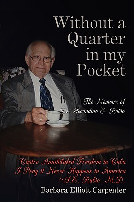 Without a Quarter in my Pocket: The Memoirs of Dr. Secundino E. Rubio - Carpenter, Barbara Elliott