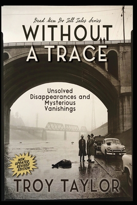 Without A Trace: Unsolved Disappearances and Mysterious Vanishings - Taylor, Troy